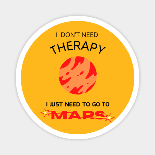 I don't need therapy, I just need to go to Mars Magnet